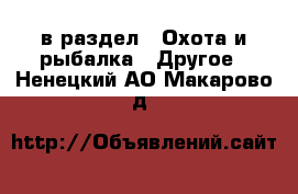  в раздел : Охота и рыбалка » Другое . Ненецкий АО,Макарово д.